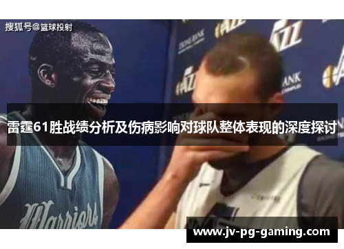 雷霆61胜战绩分析及伤病影响对球队整体表现的深度探讨 雷霆61胜战绩分析及伤病影响对球队整体表现的深度探讨