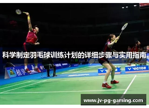 科学制定羽毛球训练计划的详细步骤与实用指南