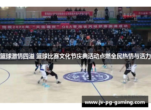 篮球激情四溢 篮球比赛文化节庆典活动点燃全民热情与活力 篮球激情四溢 篮球比赛文化节庆典活动点燃全民热情与活力
