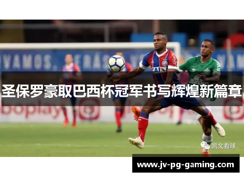 圣保罗豪取巴西杯冠军书写辉煌新篇章