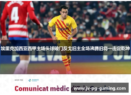 埃里克加西亚西甲主场头球破门反戈旧主全场沸腾旧将一击定乾坤 埃里克加西亚西甲主场头球破门反戈旧主全场沸腾旧将一击定乾坤