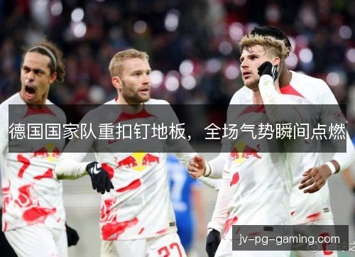 德国国家队重扣钉地板，全场气势瞬间点燃